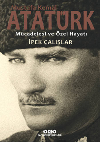 Mustafa Kemal Atatürk Mücadelesi ve Özel Hayatı - Yapı Kredi Yayınları Kitap
