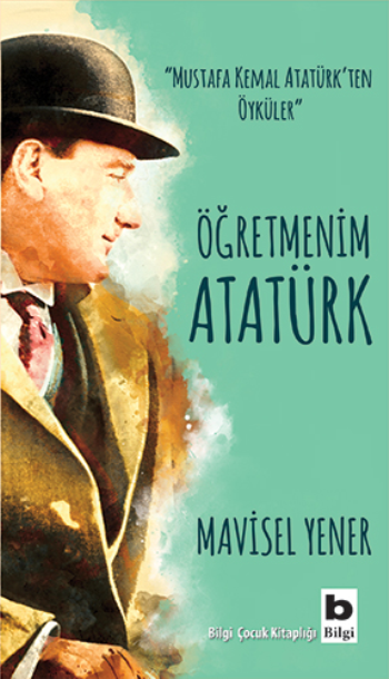 Öğretmenim Atatürk - Bilgi Yayınevi Çocuk Kitap