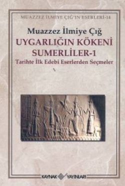 Uygarlığın Kökeni Sümerliler 1 Tarihte İlk Edebi Eserlerden Seçmeler - Kaynak Yayınları Kitap