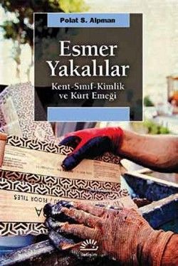 Esmer Yakalılar: Kent, Sınıf, Kimlik ve Kürt Emeği - İletişim Yayınları Kitap