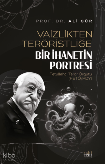 Vaizlikten Teröristliğe Bir İhanetin Portresi Fetullahcı Terör Örgütü ;(FETÖ/PDY) - Eski Yeni Yayınları Kitap