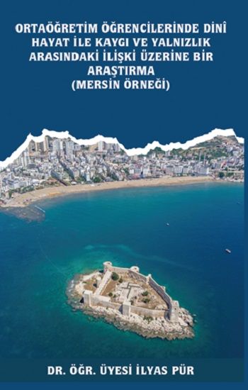 Ortaöğretim Öğrencilerinde Dinî Hayat ile Kaygı ve Yalnızlık Arasındaki İlişki Üzerine Bir Araştırma (Mersin Örneği) - Platanus Publishing Kitap