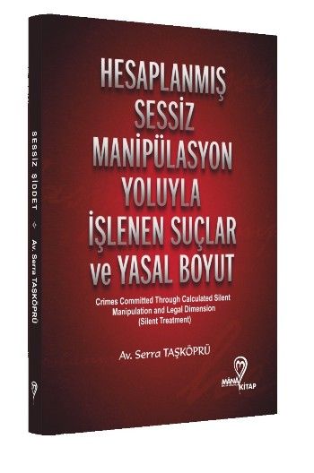 Hesaplanmış Sessiz Manipülasyon Yoluyla İşlenen Suçlar ve Yasal Boyut - Mana Kitap Kitap