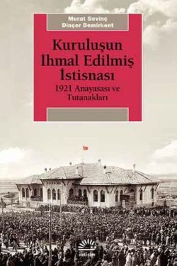 Kuruluşun İhmal Edilmiş İstisnası 1921 Anayasası ve Tutanakları - İletişim Yayınları Kitap