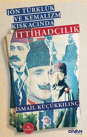 Jön Türklük ve Kemalizm Kıskacında İttihadçılık - Divan Kitap Kitap