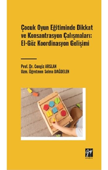 Çocuk Oyun Eğitiminde Dikkat ve Konsantrasyon Çalışmaları: El - Göz Koordinasyon Gelişimi - Gazi Kitabevi Kitap