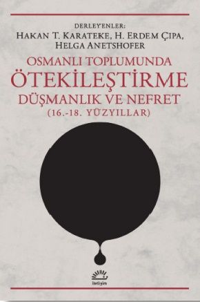 Osmanlı Toplumunda Ötekileştirme, Düşmanlık ve Nefret (16.-18. Yüzyıllar) - İletişim Yayınları Kitap