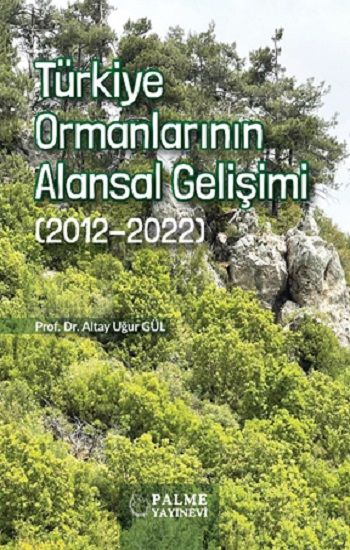 Türkiye Ormanlarının Alansal Gelişimi (2012-2022) - Palme Yayıncılık (Akademik) Kitap