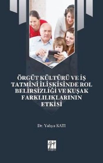 Örgüt Kültürü ve İş Tatmini İlişkisinde Rol Belirsizliği ve Kuşak Farklılıklarının Etkisi - Gazi Kitabevi Kitap