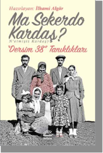 Ma Sekerdo Kardaş? N’etmişiz Kardaş? Dersim 38 Tanıklıkları - İletişim Yayınları Kitap