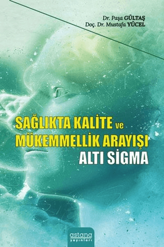 Sağlıkta Kalite ve Mükemmellik Arayışı - Altı Sigma - Astana Yayınları Kitap