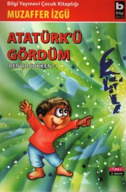 Atatürk’ü Gördüm Ben Çocukken 1 - Bilgi Yayınevi Çocuk Kitap