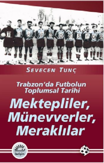 Mektepliler, Münevverler, Meraklılar: Trabzon'da Futbolun Toplumsal Tarihi - Sevecen Tunç, Spor Türkçe kitap kapağı
