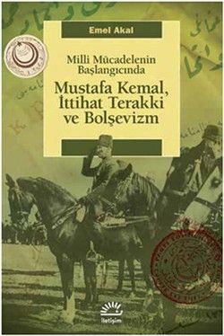 Mustafa Kemal,İttihat Terakki ve Bolşevizm: Milli Mücadelenin Başlangıcında - Emel Akal, Mustafa Kemal Atatürk Türkçe kitap kapağı