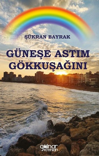Güneşe Astım Gökkuşağını - Gülnar Yayınları Kitap