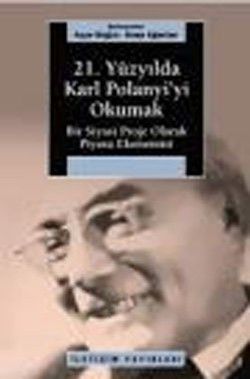 21. Yüzyılda Karl Polanyi'yi Okumak: Bir Siyasal Proje Olarak Piyasa Ekonomisi - İletişim Yayınları Kitap