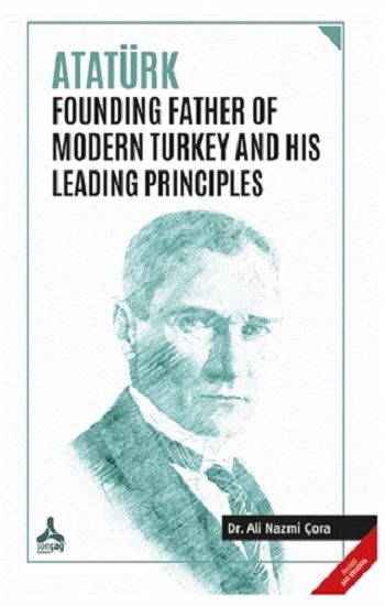 Atatürk Founding Father Of Modern Turkey and His Leading Principles - Sonçağ -Akademik Kitaplar Kitap