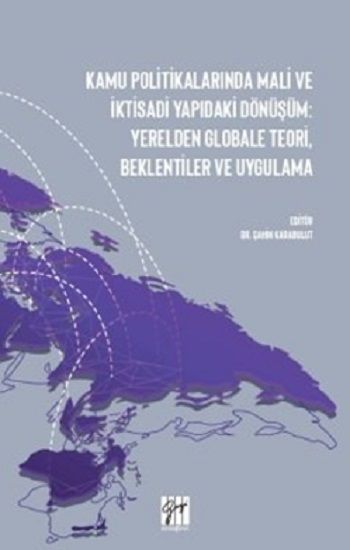 Kamu Politikalarında Mali ve İktisadi Yapıdaki Dönüşüm: Yerelden Globale Teori, Beklentiler ve Uygulama - Gazi Kitabevi Kitap
