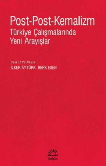Post-Post-Kemalizm Türkiye Çalışmalarında Yeni Arayışlar - İletişim Yayınları Kitap