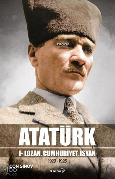 Atatürk;I - Lozan, Cumhuriyet, İsyan - Masa Kitap Kitap