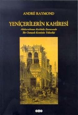 Yeniçerilerin Kahiresi Abdurrahman Kethüda Zamanında Bir Osmanlı Kentinin Yükselişi - Andre Raymond, Osmanlı Tarihi Türkçe kitap kapağı