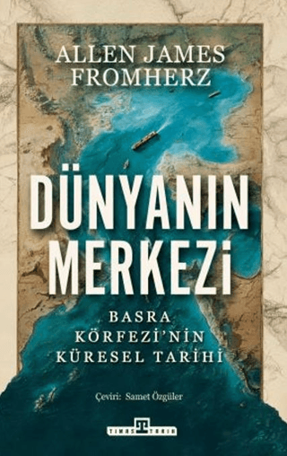 Dünyanın Merkezi;Basra Körfezi'nin Küresel Tarihi - Timaş Yayınları Kitap