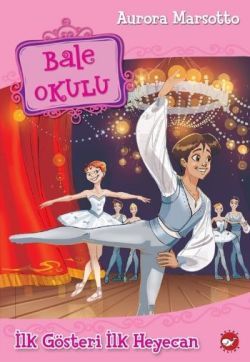 Bale Okulu 3 - İlk Gösteri İlk Heyecan - Beyaz Balina Yayınları Kitap