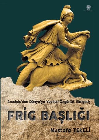 Frig Başlığı (Anadolu’dan Dünya’ya yayılan özgürlük simgesi) - Platanus Publishing Kitap