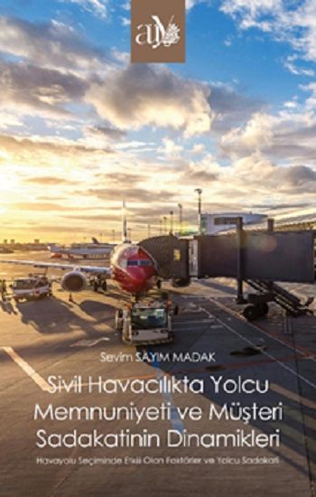 Sivil Havacılıkta Yolcu Memnuniyeti ve Müşteri Sadakatinin Dinamikleri - Ankara Üniversitesi Yayınevi Kitap
