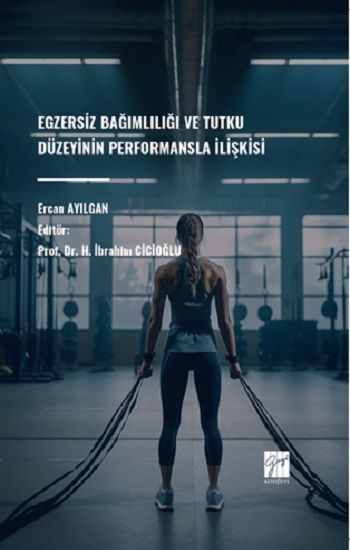 Egzersiz Bağımlılığı Ve Tutku Düzeyinin Performansla İlişkisi - Gazi Kitabevi Kitap