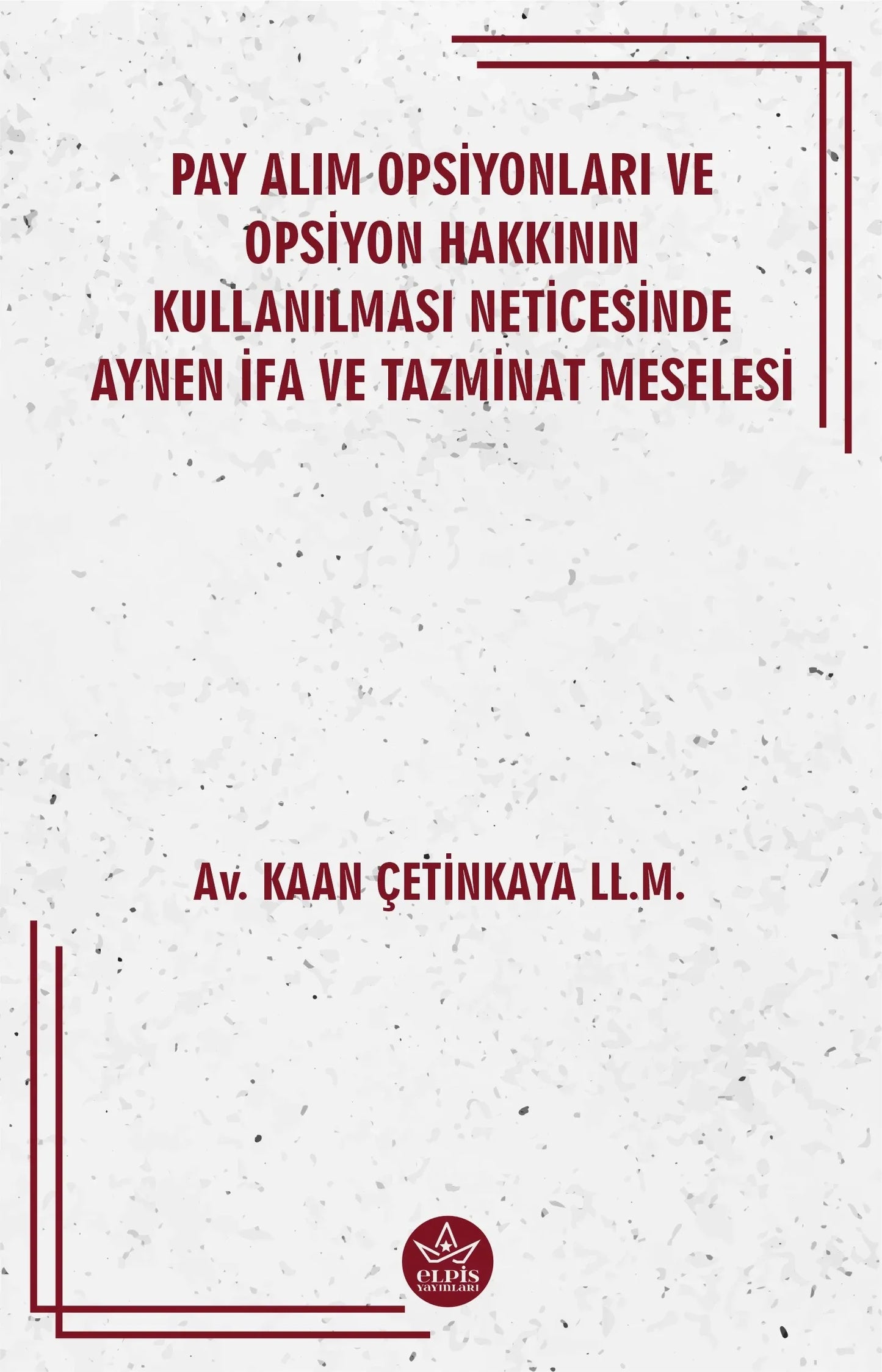 Pay Alım Opsiyonları Ve Opsiyon Hakkının Kullanılması Neticesinde Aynen İfa Ve Tazminat Meselesi - Elpis Yayınları Kitap