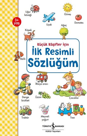 İlk Resimli Sözlüğüm - Küçük Kaşifler İçin - İş Bankası Kültür Yayınları Kitap