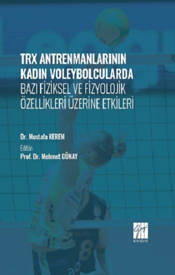 TRX Antrenmanlarının Kadın Voleybolcularda Bazı Fiziksel ve Fizyolojik Özellikleri Üzerine Etkileri - Gazi Kitabevi Kitap