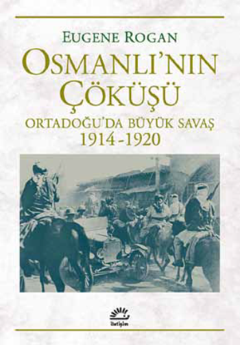 Osmanlı'nın Çöküşü Ortadoğu’da Büyük Savaş 1914-1920 - İletişim Yayınları Kitap