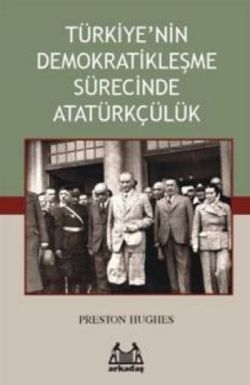 Türkiye’nin Demokratikleşme Sürecinde Atatürkçülük - Preston Hughes, Araştırma İnceleme Türkçe kitap kapağı