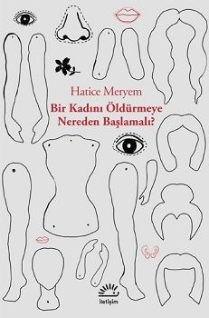 Bir Kadını Öldürmeye Nereden Başlamalı - İletişim Yayınları Kitap