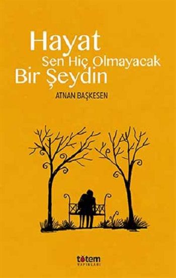 Hayat Sen Hiç Olmayacak Bir Şeydin - Totem Yayınları Kitap
