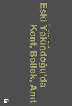 Eski Yakındoğu’da Kent, Bellek, Anıt - Koç Üniversitesi Yayınları Kitap