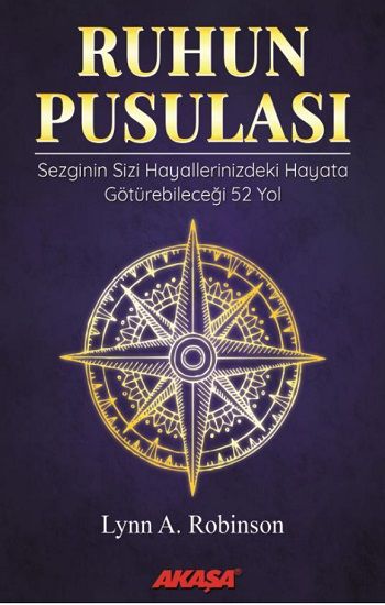 Ruhun Pusulası Sezginin Sizi Hayallerinizdeki Yaşama Götürebileceği 52 Yol - Lynn A. Robinson, Kişisel Gelişim Türkçe kitap kapağı