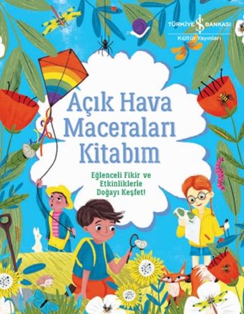 Açık Hava Maceraları Kitabım - Eğlenceli Fikir ve Etkinliklerle Doğayı Keşfet! - İş Bankası Kültür Yayınları Kitap