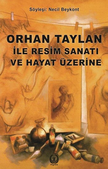 Orhan Taylan ile Resim Sanatı ve Hayat Üzerine - Myrina Yayınları Kitap