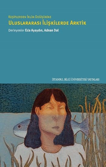 Keşiflerden İklim Değişimine Uluslararası İlişkilerde Arktik - İstanbul Bilgi Üniversitesi Yayınları Kitap