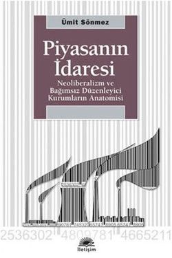 Piyasanın İdaresi: Neoliberalizm ve Bağımsız Düzenleyici Kurumların Anatomisi - Ümit Sönmez, Diğer Türkçe kitap kapağı