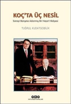 Koç'ta Üç Nesil - Sanayi Barışına Adanmış Bir Hayat Hikayesi - Yapı Kredi Yayınları Kitap