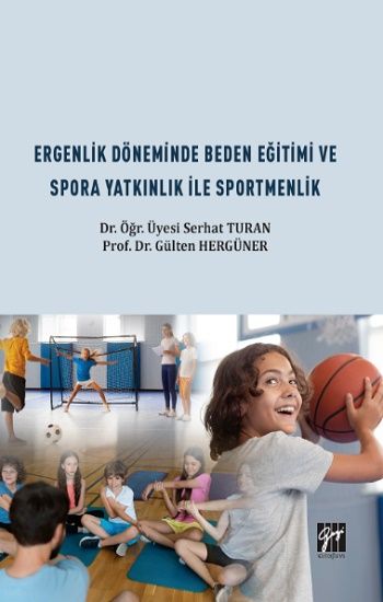 Ergenlik Döneminde Beden Eğitimi ve Spora Yatkınlık ile Sportmenlik - Gazi Kitabevi Kitap