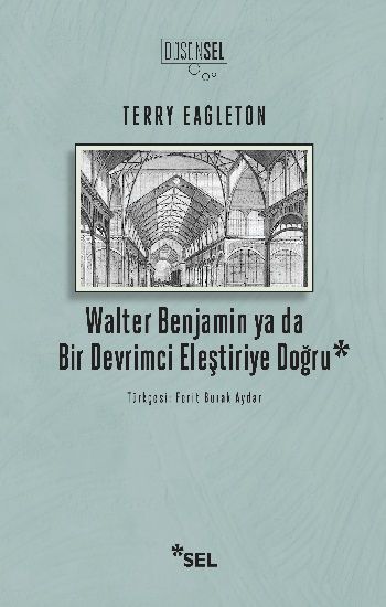 Walter Benjamin ya da Bir Devrimci Eleştiriye Doğru - Sel Yayıncılık Kitap