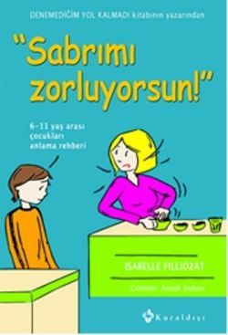 Sabrımı Zorluyorsun! 6-11 Yaş Arası Çocukları Anlama Rehberi Isabelle Fillozat Türkçe çocuk kitabı kapağı