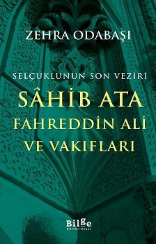 Selçuklunun Son Veziri Sahib Ata Fahreddin Ali ve Vakıfları - Bilge Kültür Sanat Kitap