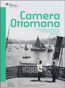 Camera Ottomana - Photographt and Modernity in the Ottoman Empire 1840-1914 - Koç Üniversitesi Yayınları Kitap