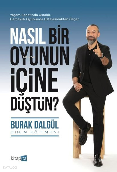 Nasıl Bir Oyunun İçine Düştün?;Yaşam Sanatında Ustalık, Gerçeklik Oyununda Ustalaşmaktan Geçer. - Kitapita Yayınları Kitap